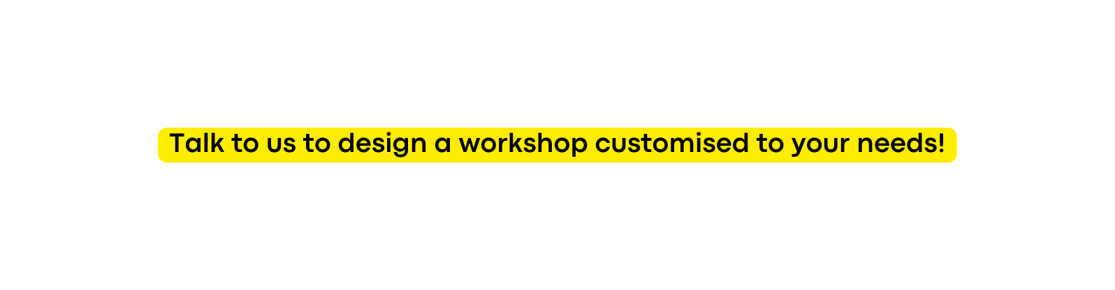 Talk to us to design a workshop customised to your needs