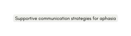 Supportive communication strategies for aphasia